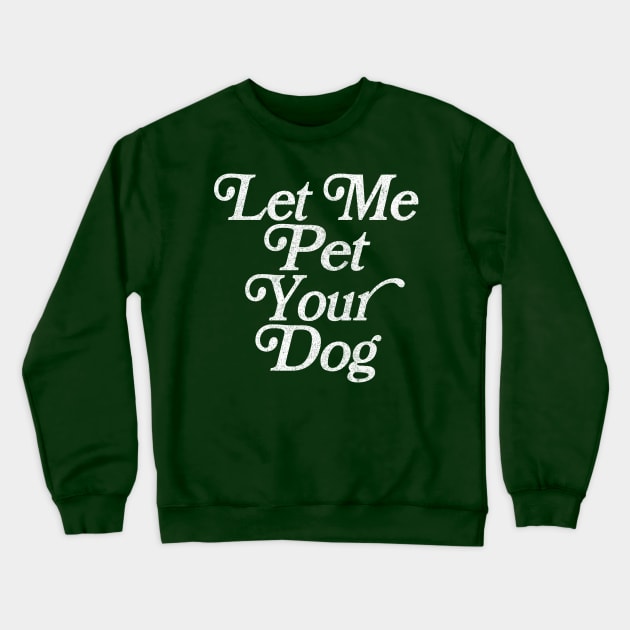 Let Me Pet Your Dog / Faded Retro Type Design Crewneck Sweatshirt by DankFutura